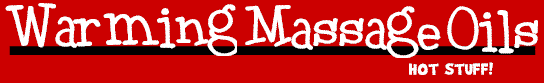 Warming Massage Oils - Turn A Passionate Encounter Into Really Hot Stuff With These Warming Massage Oils.