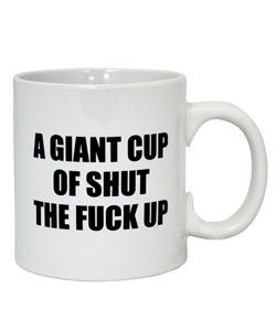 A Giant Cup Of Shut The Fuck Up Mug  [EL-8635-01]